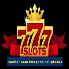 sonhar com imagens religiosas